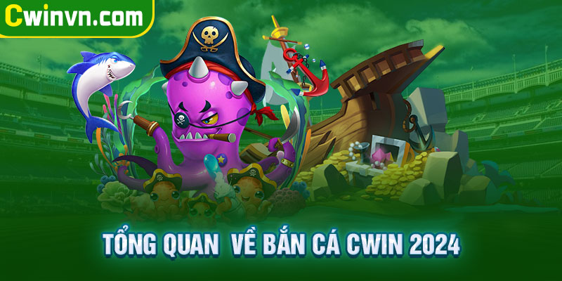 Tổng quan về bắn cá Cwin 