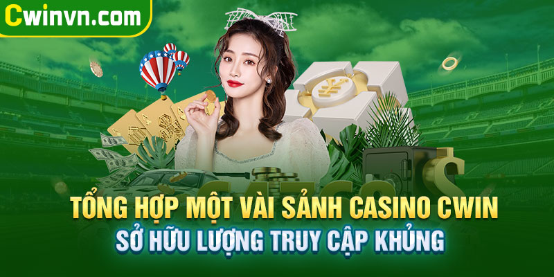 Các sảnh Casino Cwin sở hữu lượng truy cập khủng