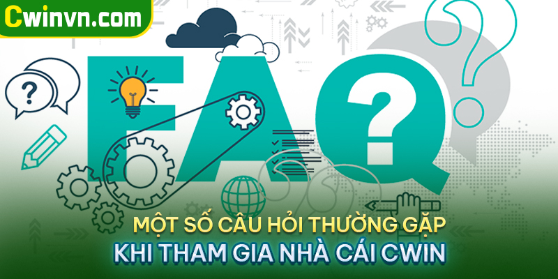 Một số câu hỏi thường gặp khi tham gia nhà cái Cwin