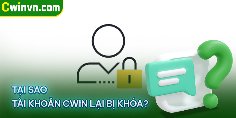 Tại sao tài khoản Cwin lại bị khóa?