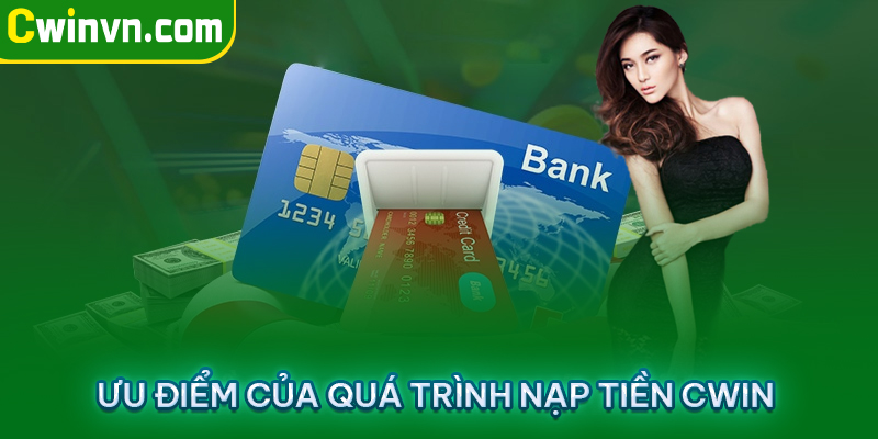 Ưu điểm của quá trình nạp tiền Cwin 