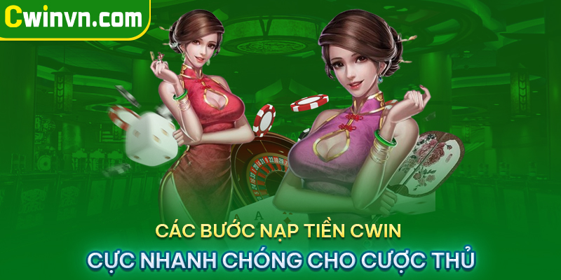 Các bước nạp tiền Cwin cực nhanh chóng cho cược thủ