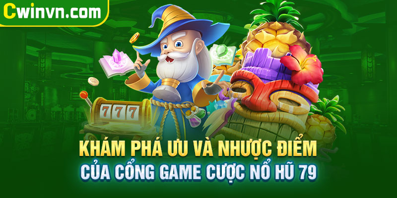 Ưu nhược điểm cổng game nổ hũ 79