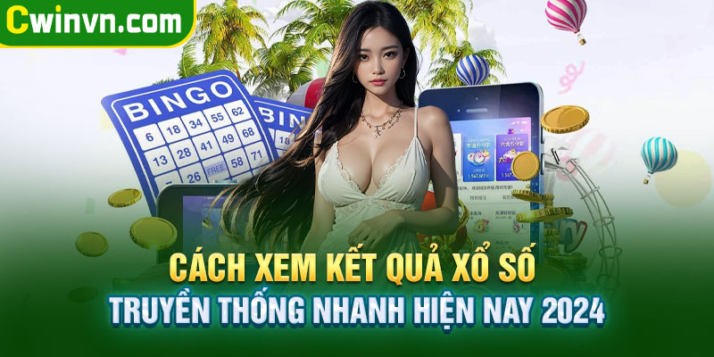 Cách xem kết quả xổ số truyền thống nhanh hiện nay 2024